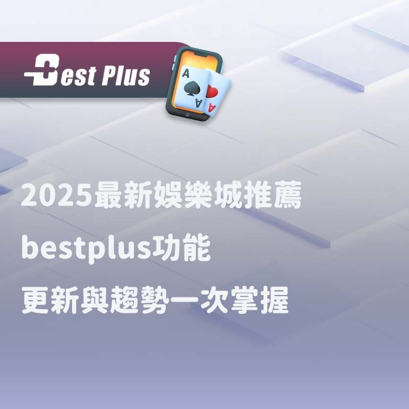 2025最新娛樂城推薦｜bestplus功能更新與趨勢一次掌握